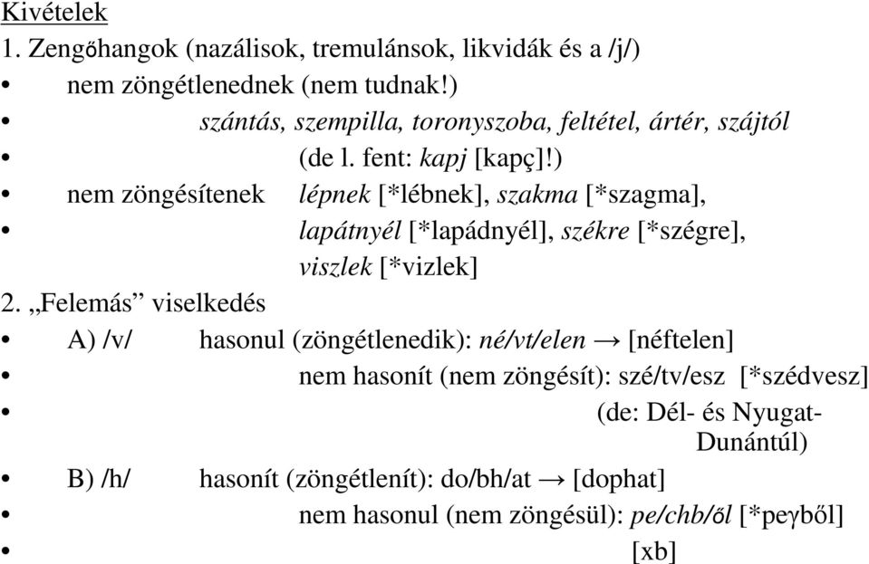 ) nem zöngésítenek lépnek [*lébnek], szakma [*szagma], lapátnyél [*lapádnyél], székre [*szégre], viszlek [*vizlek] 2.