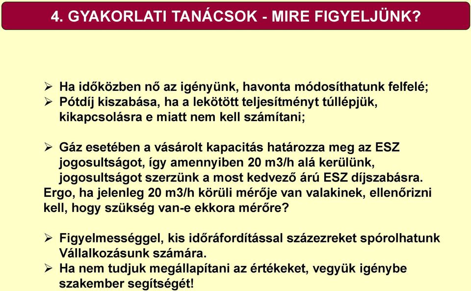 Gáz esetében a vásárolt kapacitás határozza meg az ESZ jogosultságot, így amennyiben 20 m3/h alá kerülünk, jogosultságot szerzünk a most kedvező árú ESZ