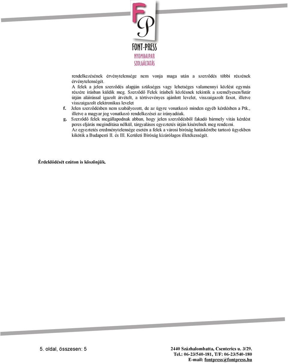 Szerződő Felek írásbeli közlésnek tekintik a személyesen/futár útján aláírással igazolt átvételt, a tértivevényes ajánlott levelet, visszaigazolt faxot, illetve visszaigazolt elektronikus levelet f.