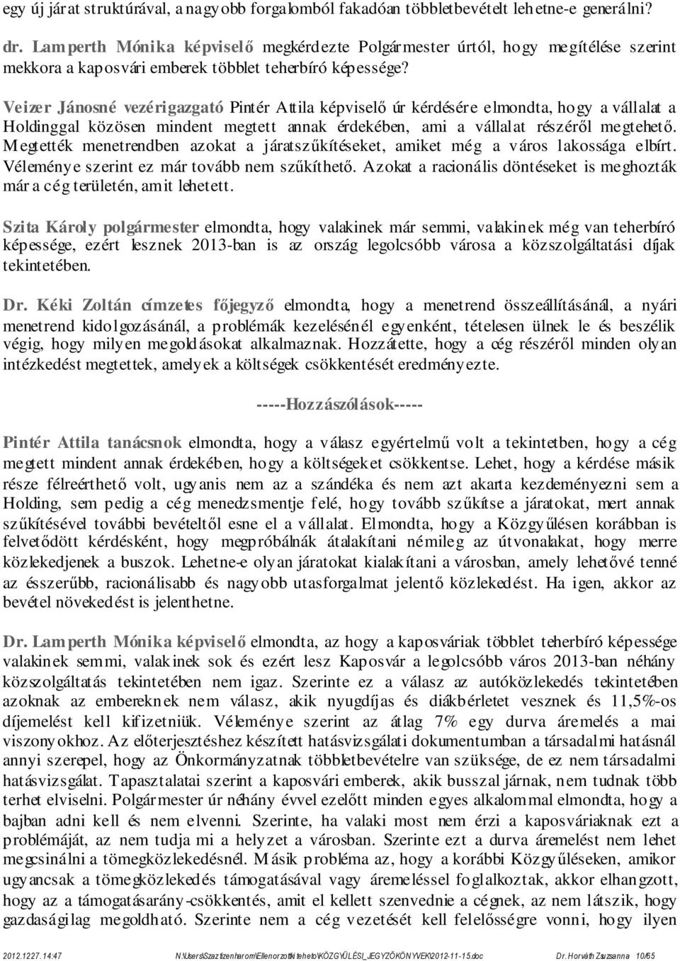 Veizer Jánosné vezérigazgató Pintér Attila képviselő úr kérdésére elmondta, hogy a vállalat a Holdinggal közösen mindent megtett annak érdekében, ami a vállalat részéről megtehető.