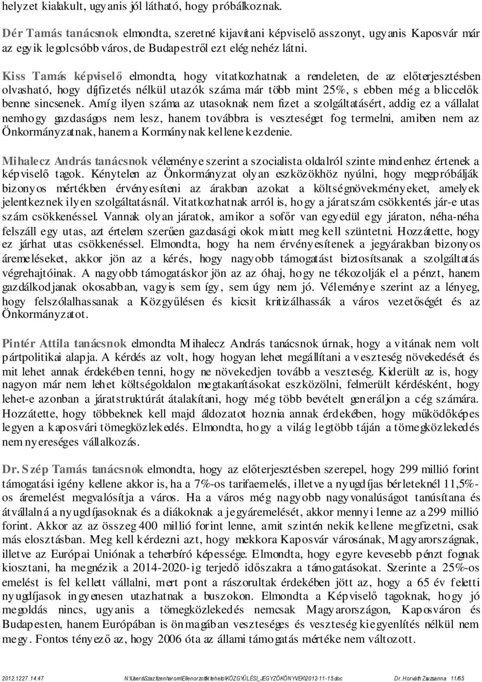 Kiss Tamás képviselő elmondta, hogy vitatkozhatnak a rendeleten, de az előterjesztésben olvasható, hogy díjfizetés nélkül utazók száma már több mint 25%, s ebben még a bliccelők benne sincsenek.