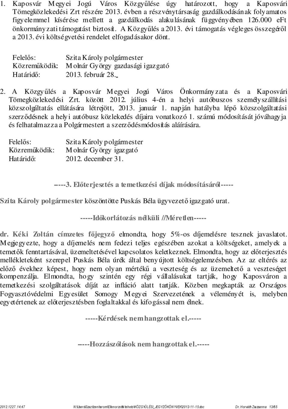 évi támogatás végleges összegéről a 2013. évi költségvetési rendelet elfogadásakor dönt. Felelős: Szita Károly polgármester Közreműködik: M olnár György gazdasági igazgató Határidő: 2013. február 28.