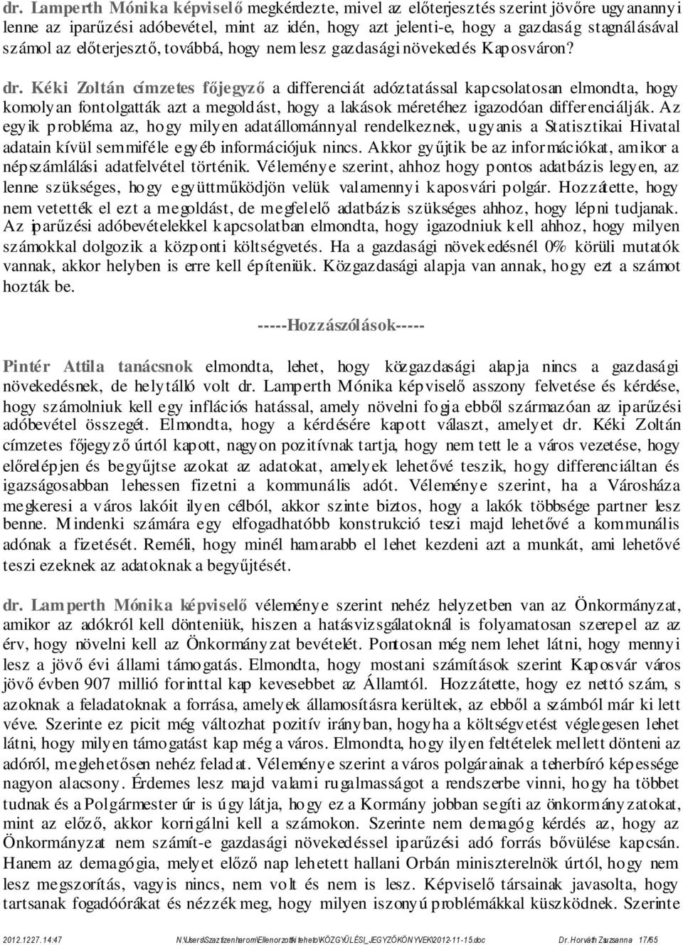 Kéki Zoltán címzetes főjegyző a differenciát adóztatással kapcsolatosan elmondta, hogy komolyan fontolgatták azt a megoldást, hogy a lakások méretéhez igazodóan differenciálják.