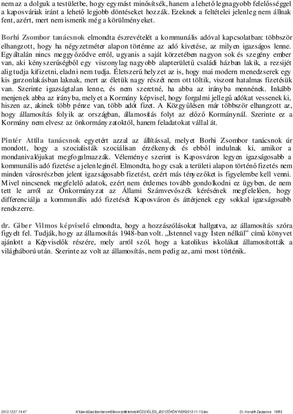 Borhi Zsombor tanácsnok elmondta észrevételét a kommunális adóval kapcsolatban: többször elhangzott, hogy ha négyzetméter alapon történne az adó kivetése, az milyen igazságos lenne.