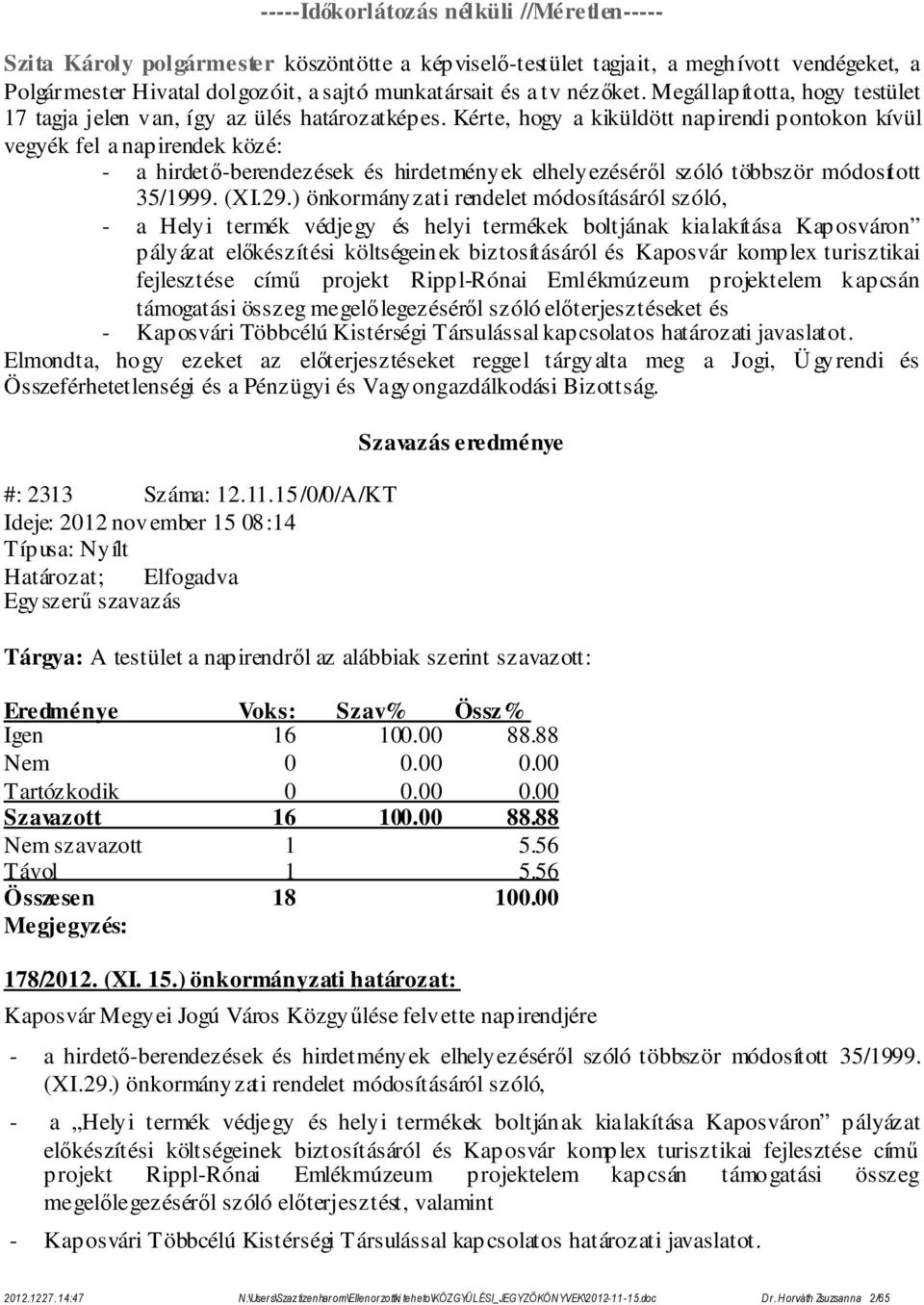 Kérte, hogy a kiküldött napirendi pontokon kívül vegyék fel a napirendek közé: - a hirdető-berendezések és hirdetmények elhelyezéséről szóló többször módosított 35/1999. (XI.29.