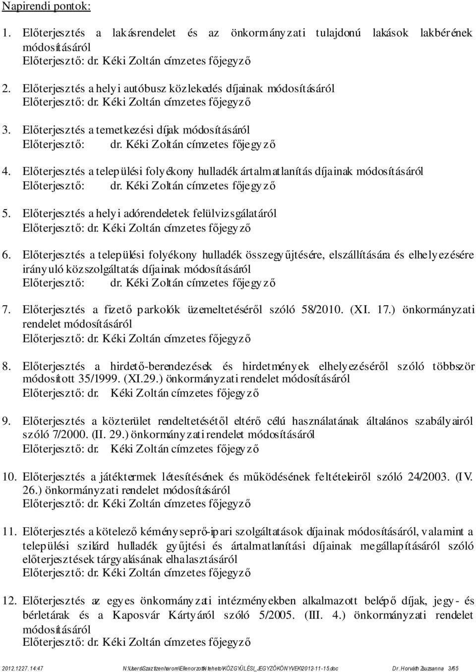Kéki Zoltán címzetes főjegyző 4. Előterjesztés a települési folyékony hulladék ártalmatlanítás díjainak módosításáról Előterjesztő: dr. Kéki Zoltán címzetes főjegyző 5.