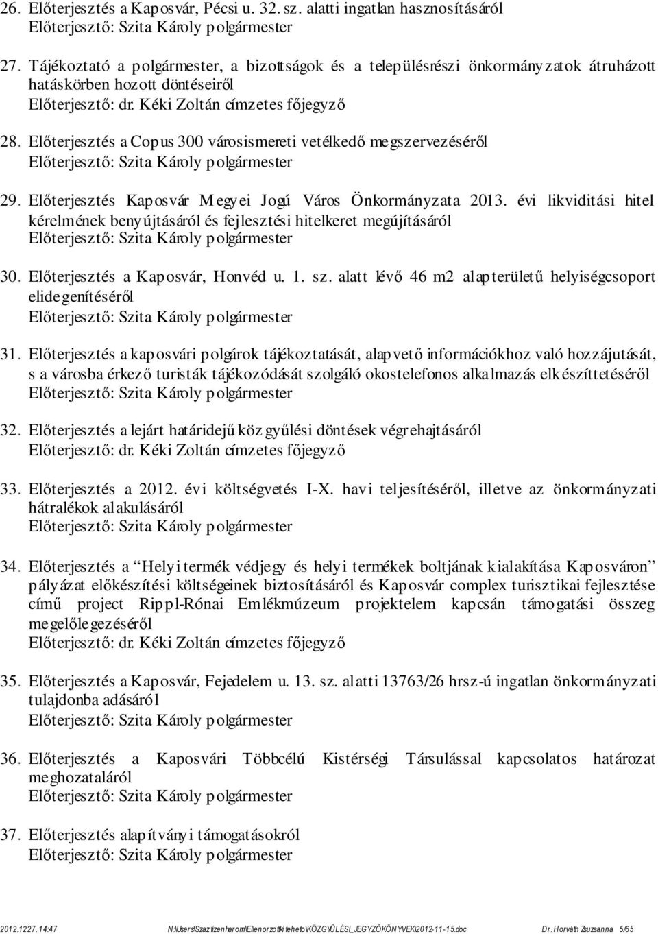 Előterjesztés a Copus 300 városismereti vetélkedő megszervezéséről Előterjesztő: Szita Károly polgármester 29. Előterjesztés Kaposvár M egyei Jogú Város Önkormányzata 2013.