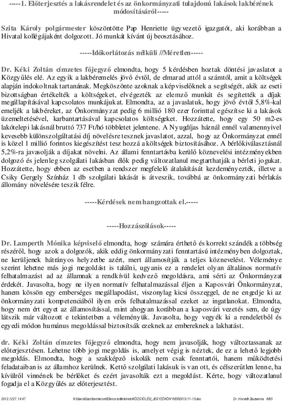 kollégájaként dolgozott. Jó munkát kívánt új beosztásához. Dr. Kéki Zoltán címzetes főjegyző elmondta, hogy 5 kérdésben hoztak döntési javaslatot a Közgyűlés elé.