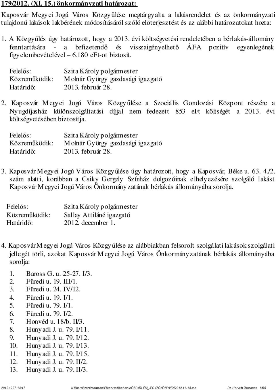 határozatokat hozta: 1. A Közgyűlés úgy határozott, hogy a 2013.