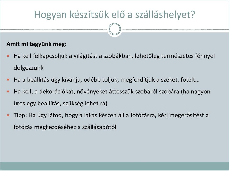 Ha a beállítás úgy kívánja, odébb toljuk, megfordítjuk a széket, fotelt Ha kell, a dekorációkat, növényeket