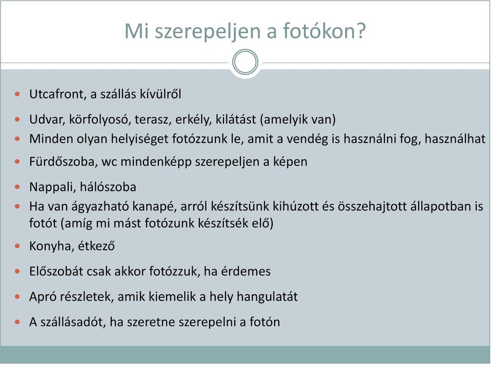 vendég is használni fog, használhat Fürdőszoba, wc mindenképp szerepeljen a képen Nappali, hálószoba Ha van ágyazható kanapé, arról