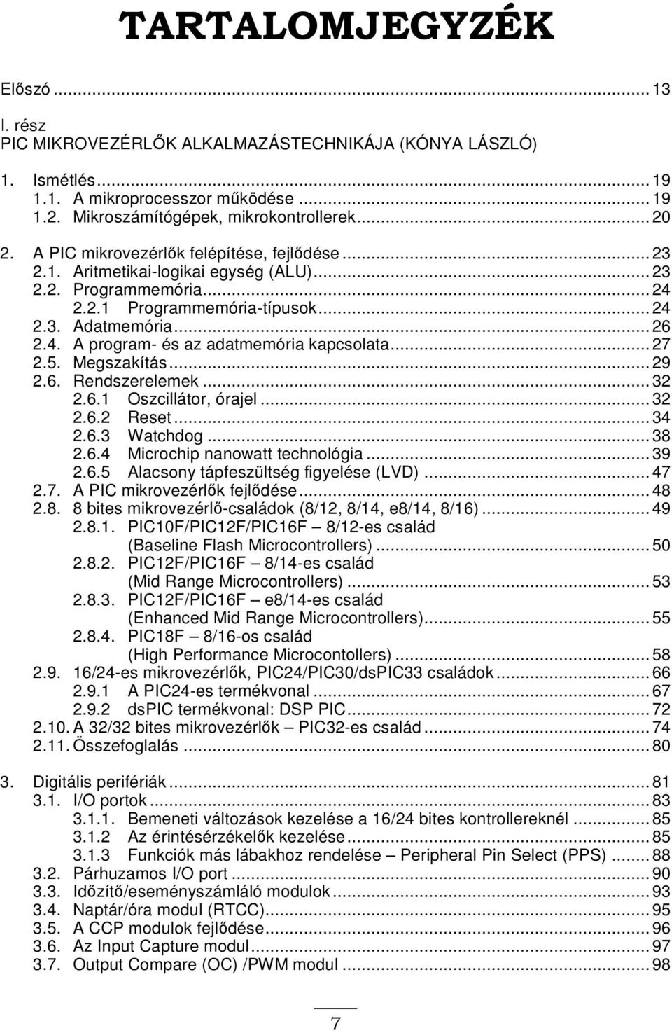 .. 27 2.5. Megszakítás... 29 2.6. Rendszerelemek... 32 2.6.1 Oszcillátor, órajel... 32 2.6.2 Reset... 34 2.6.3 Watchdog... 38 2.6.4 Microchip nanowatt technológia... 39 2.6.5 Alacsony tápfeszültség figyelése (LVD).