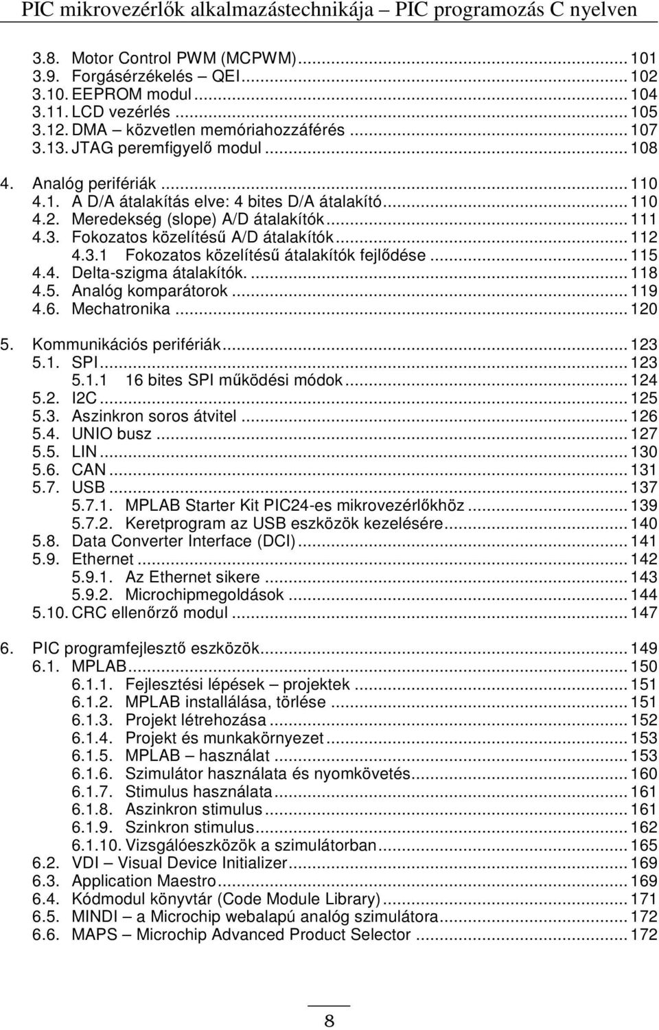 .. 111 4.3. Fokozatos közelítéső A/D átalakítók... 112 4.3.1 Fokozatos közelítéső átalakítók fejlıdése... 115 4.4. Delta-szigma átalakítók.... 118 4.5. Analóg komparátorok... 119 4.6. Mechatronika.