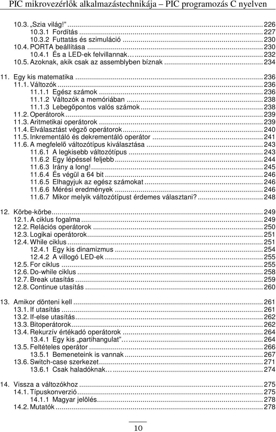 .. 238 11.2. Operátorok... 239 11.3. Aritmetikai operátorok... 239 11.4. Elválasztást végzı operátorok... 240 11.5. Inkrementáló és dekrementáló operátor... 241 11.6.