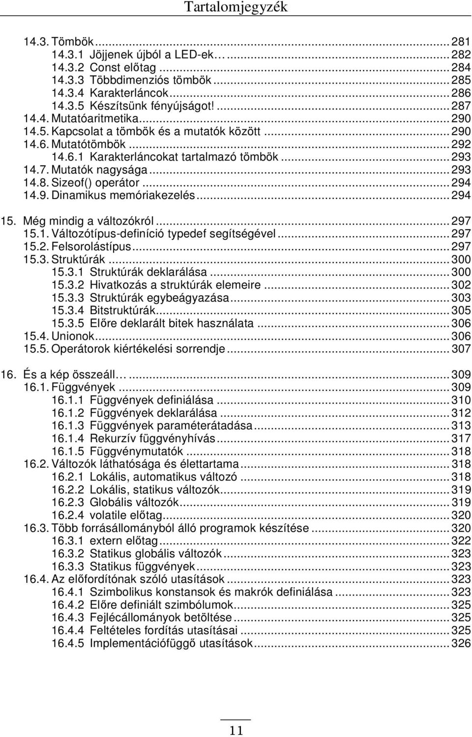 .. 294 14.9. Dinamikus memóriakezelés... 294 15. Még mindig a változókról... 297 15.1. Változótípus-definíció typedef segítségével... 297 15.2. Felsorolástípus... 297 15.3. Struktúrák... 300 15.3.1 Struktúrák deklarálása.