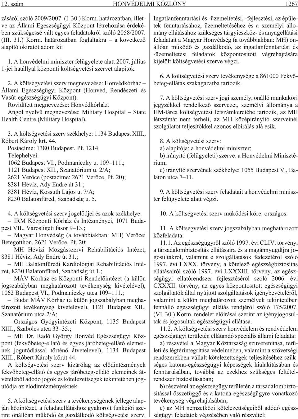 07. július 1-jei hatállyal központi költségvetési szervet alapítok. 2. A költségvetési szerv megnevezése: Honvédkórház Állami Egészségügyi Központ (Honvéd, Rendészeti és Vasút-egészségügyi Központ).