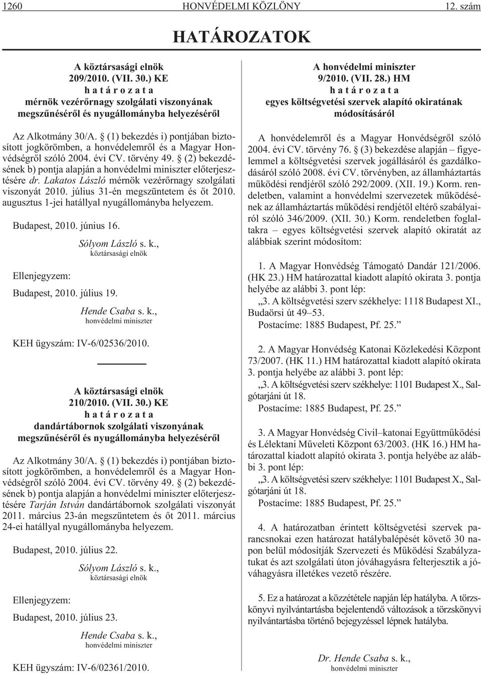 (1) bekezdés i) pontjában biztosított jogkörömben, a honvédelemrõl és a Magyar Honvédségrõl szóló 2004. évi CV. törvény 49.