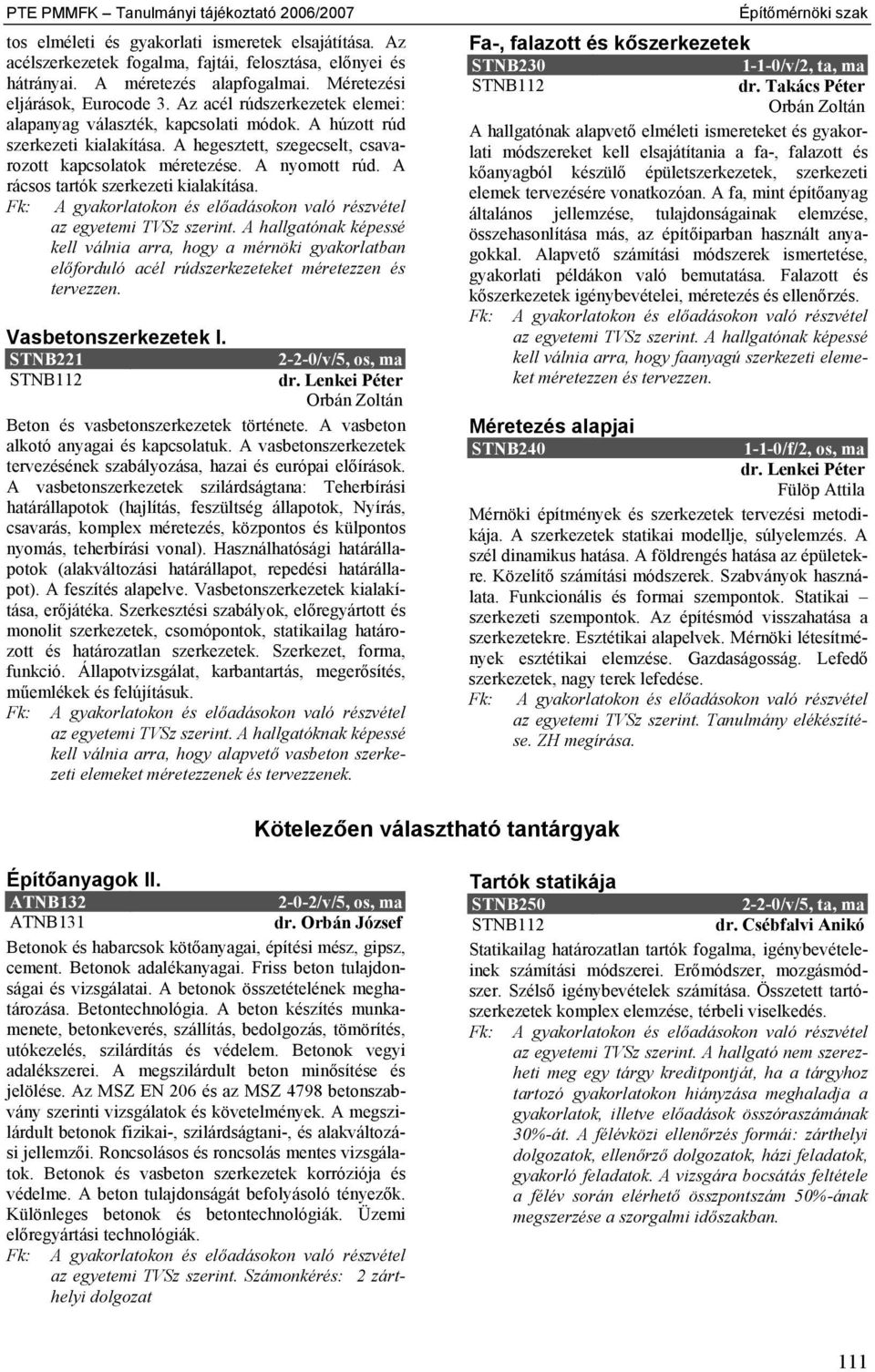 A hegesztett, szegecselt, csavarozott kapcsolatok méretezése. A nyomott rúd. A rácsos tartók szerkezeti kialakítása. az egyetemi TVSz szerint.
