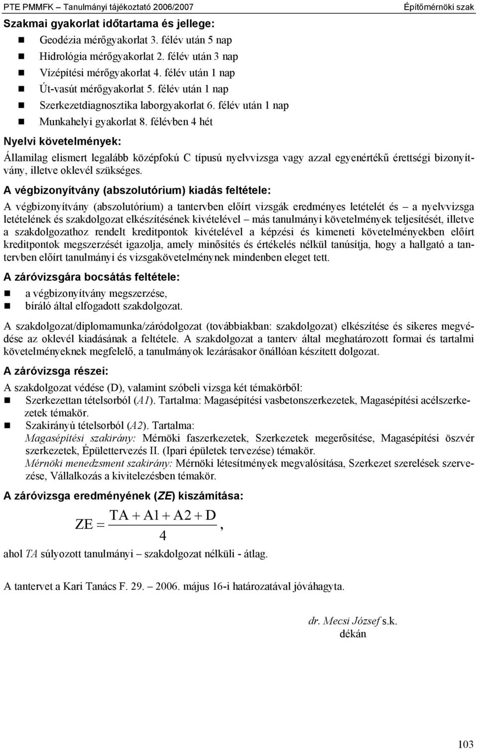 félévben 4 hét Nyelvi követelmények: Építőmérnöki szak Államilag elismert legalább középfokú C típusú nyelvvizsga vagy azzal egyenértékű érettségi bizonyítvány, illetve oklevél szükséges.