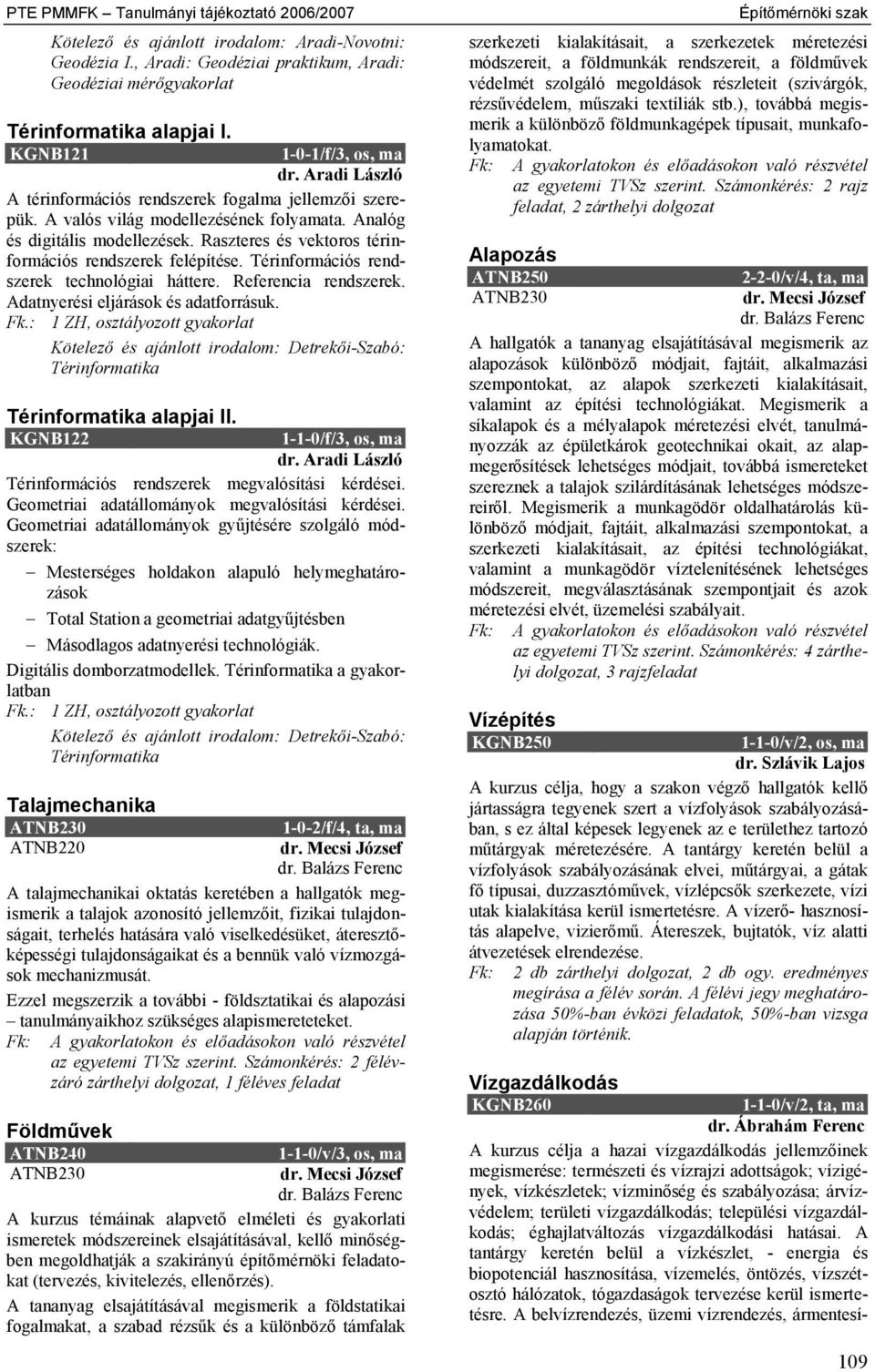 Raszteres és vektoros térinformációs rendszerek felépítése. Térinformációs rendszerek technológiai háttere. Referencia rendszerek. Adatnyerési eljárások és adatforrásuk. Fk.