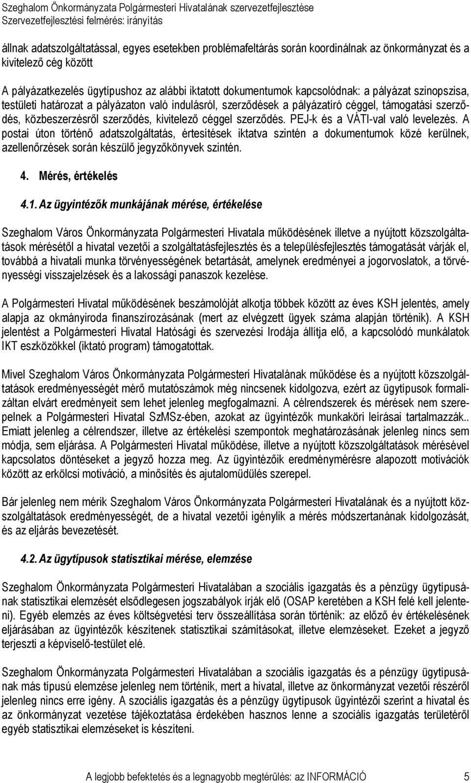 PEJ-k és a VÁTI-val való levelezés. A postai úton történı adatszolgáltatás, értesítések iktatva szintén a dokumentumok közé kerülnek, azellenırzések során készülı jegyzıkönyvek szintén. 4.