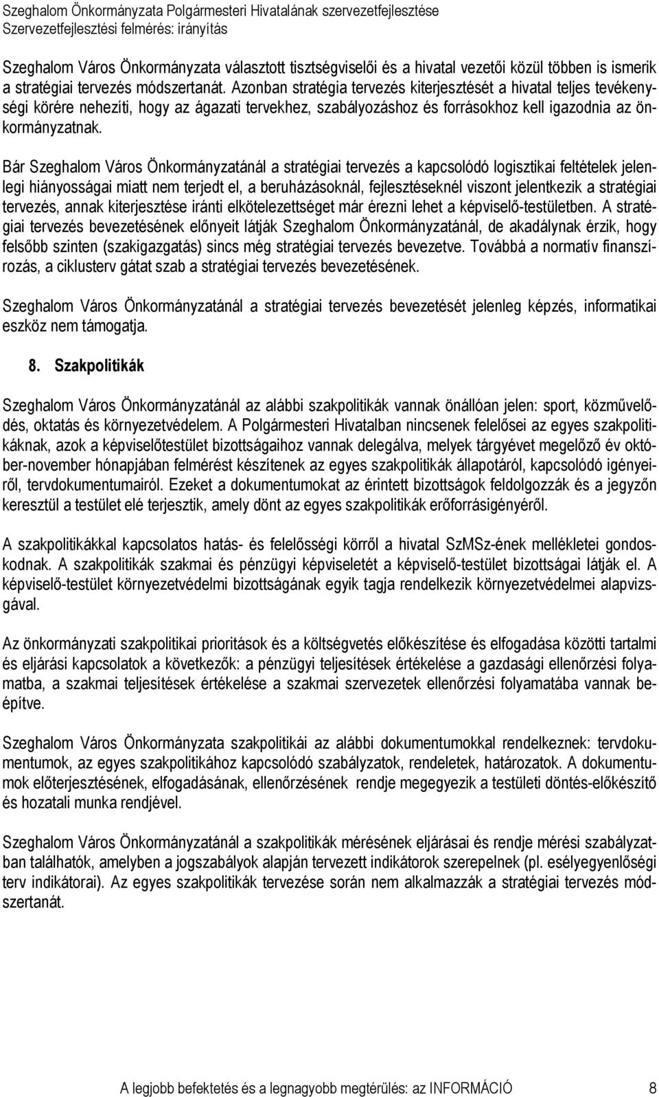 Bár Szeghalom Város Önkormányzatánál a stratégiai tervezés a kapcsolódó logisztikai feltételek jelenlegi hiányosságai miatt nem terjedt el, a beruházásoknál, fejlesztéseknél viszont jelentkezik a