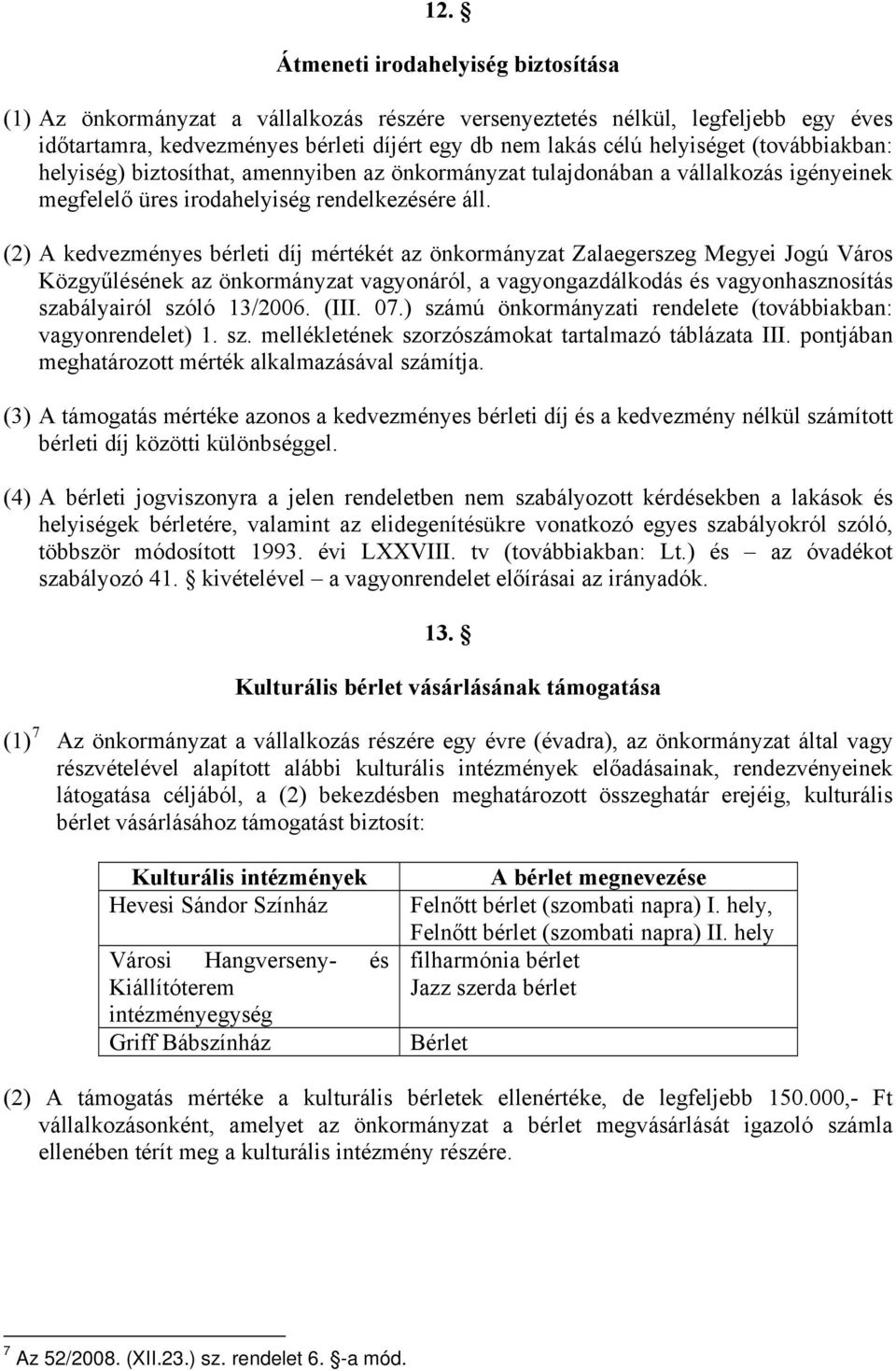 (2) A kedvezményes bérleti díj mértékét az önkormányzat Zalaegerszeg Megyei Jogú Város Közgyűlésének az önkormányzat vagyonáról, a vagyongazdálkodás és vagyonhasznosítás szabályairól szóló 13/2006.