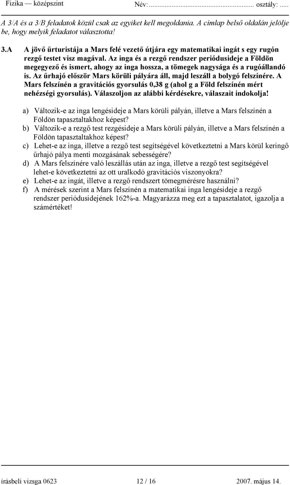 Az űrhajó először Mars körüli pályára áll, majd leszáll a bolygó felszínére. A Mars felszínén a gravitációs gyorsulás 0,38 g (ahol g a Föld felszínén mért nehézségi gyorsulás).