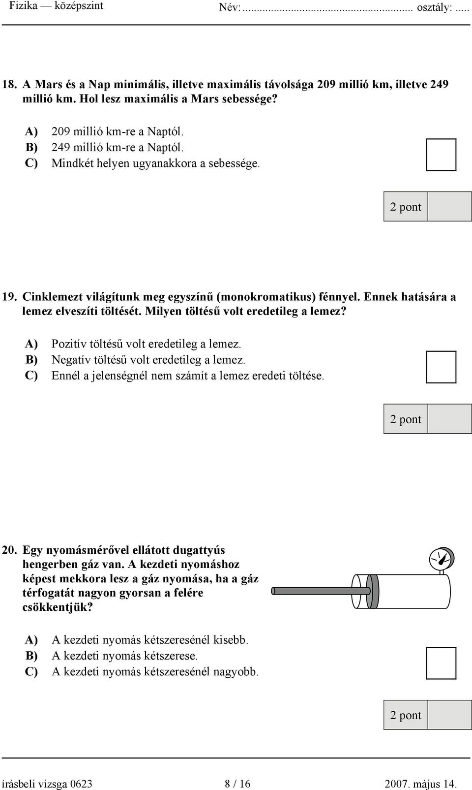 A) Pozitív töltésű volt eredetileg a lemez. B) Negatív töltésű volt eredetileg a lemez. C) Ennél a jelenségnél nem számít a lemez eredeti töltése. 20.