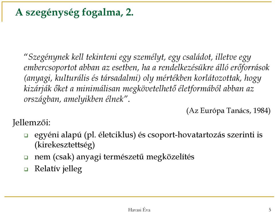 erőforrások (anyagi, kulturális és társadalmi) oly mértékben korlátozottak, hogy kizárják őket a minimálisan megkövetelhető