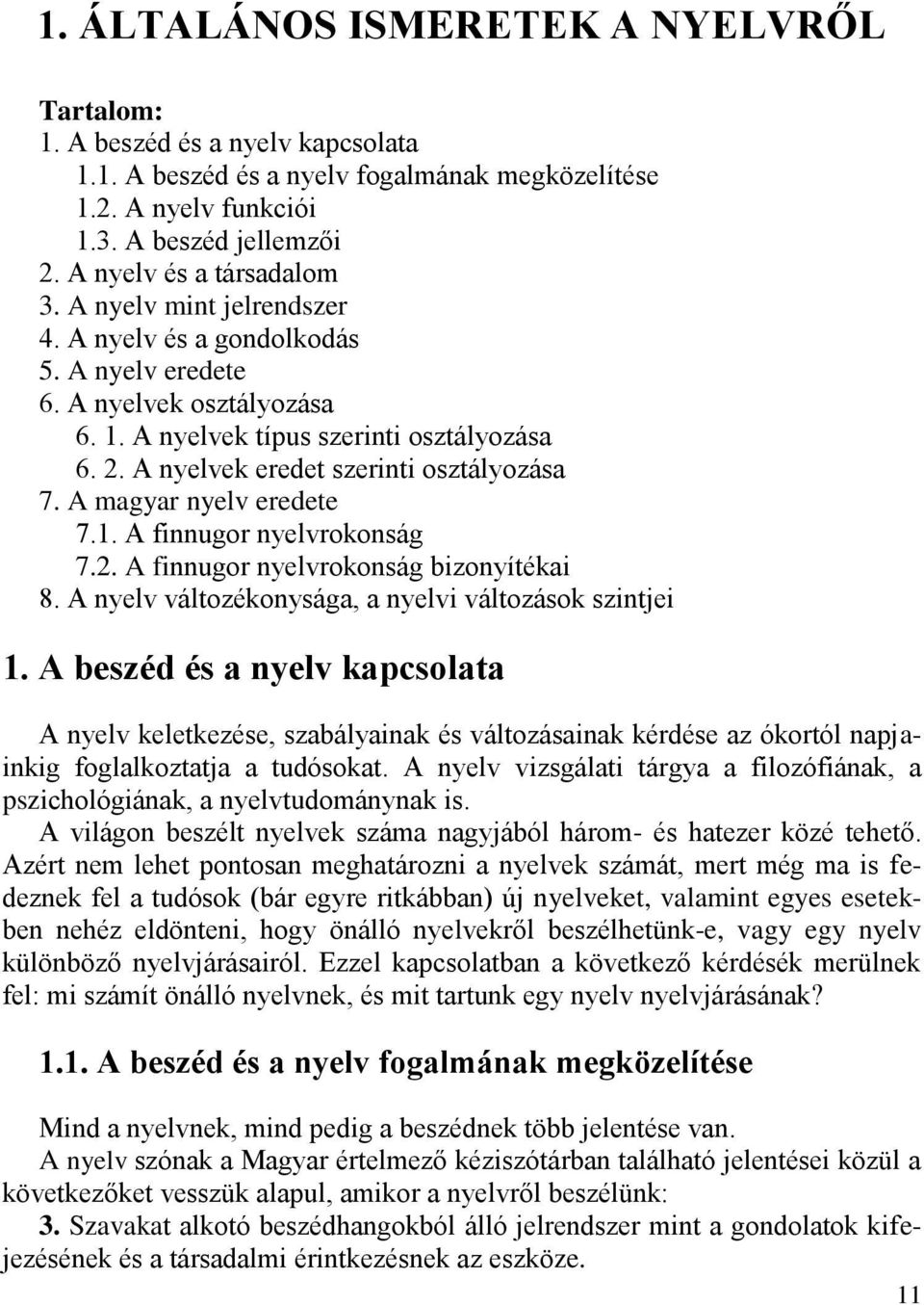 A nyelvek eredet szerinti osztályozása 7. A magyar nyelv eredete 7.1. A finnugor nyelvrokonság 7.2. A finnugor nyelvrokonság bizonyítékai 8. A nyelv változékonysága, a nyelvi változások szintjei 1.