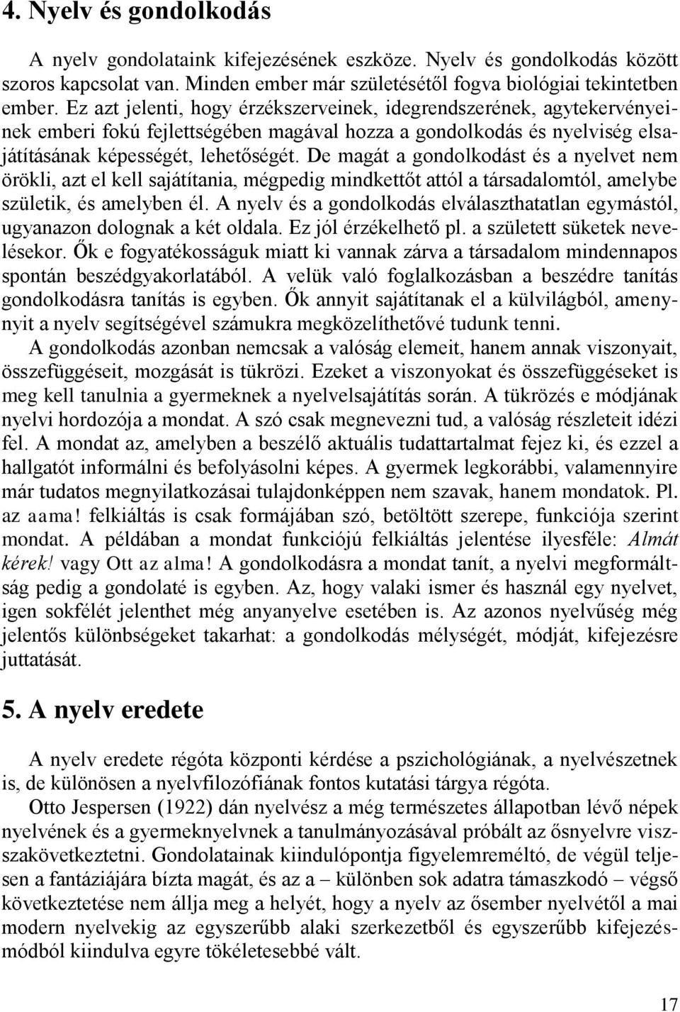 De magát a gondolkodást és a nyelvet nem örökli, azt el kell sajátítania, mégpedig mindkettőt attól a társadalomtól, amelybe születik, és amelyben él.