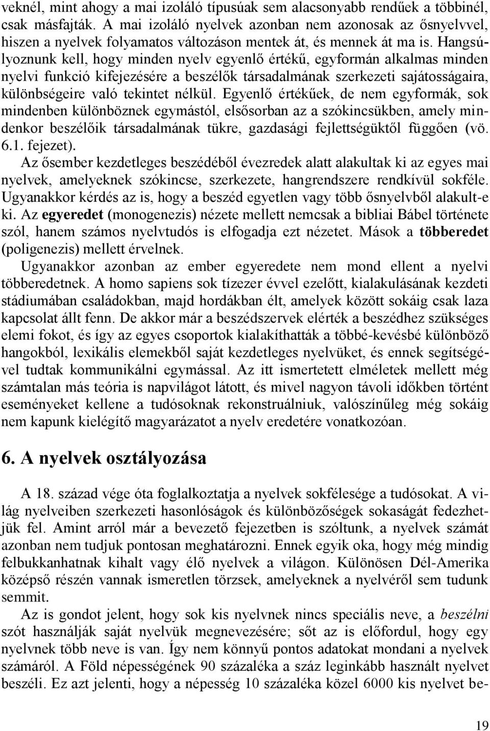 Hangsúlyoznunk kell, hogy minden nyelv egyenlő értékű, egyformán alkalmas minden nyelvi funkció kifejezésére a beszélők társadalmának szerkezeti sajátosságaira, különbségeire való tekintet nélkül.