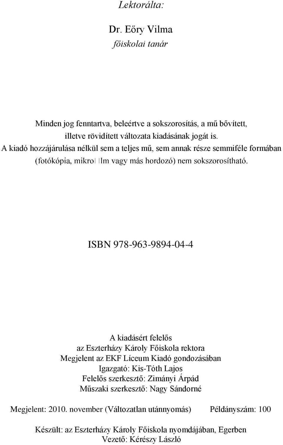 A kiadó hozzájárulása nélkül sem a teljes mű, sem annak része semmiféle formában ISBN 978-963-9894-04-4 A kiadásért felelős az Eszterházy Károly