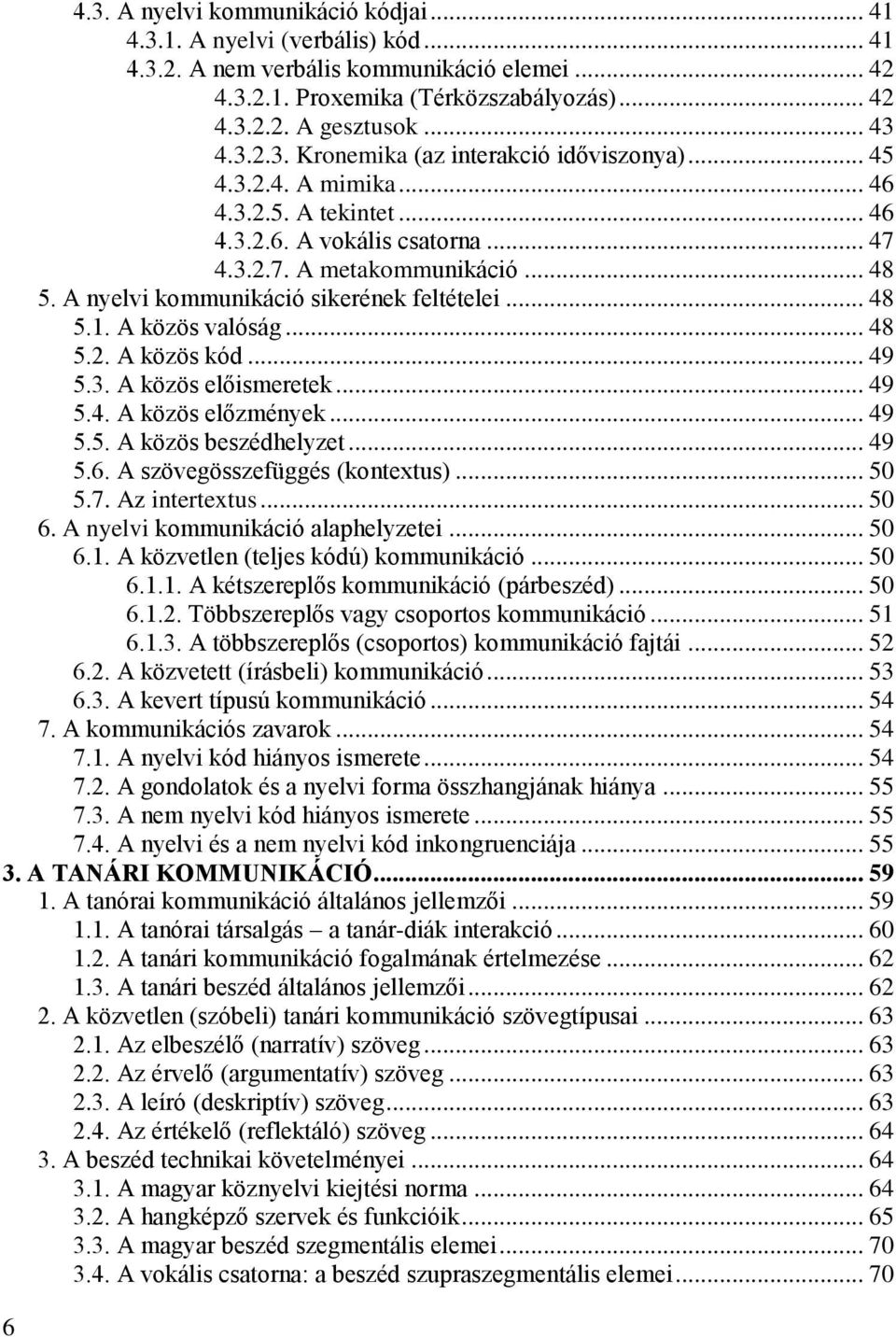 A nyelvi kommunikáció sikerének feltételei... 48 5.1. A közös valóság... 48 5.2. A közös kód... 49 5.3. A közös előismeretek... 49 5.4. A közös előzmények... 49 5.5. A közös beszédhelyzet... 49 5.6.