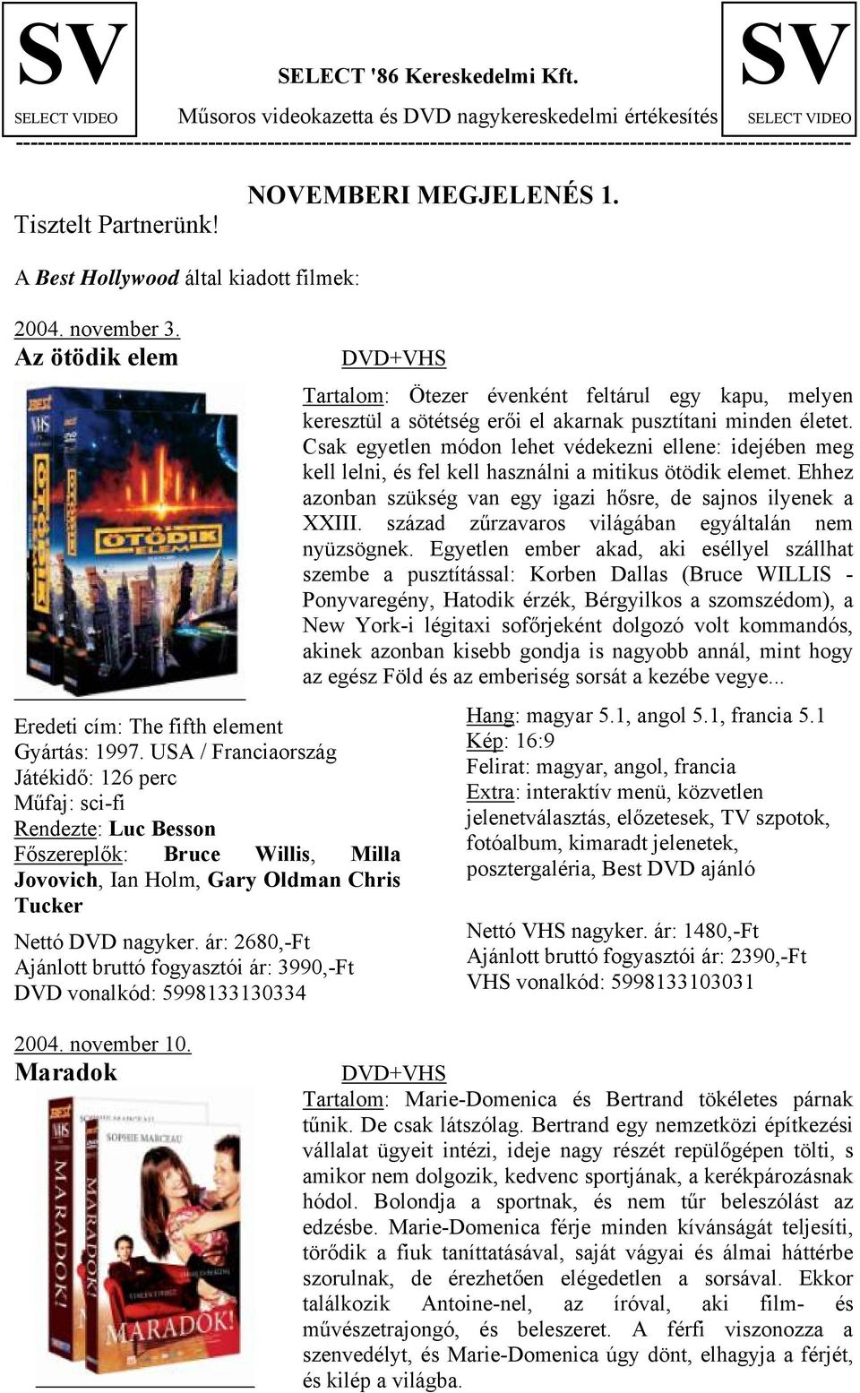 Tisztelt Partnerünk! NOVEMBERI MEGJELENÉS 1. A Best Hollywood által kiadott filmek: 2004. november 3. Az ötödik elem Eredeti cím: The fifth element Gyártás: 1997.
