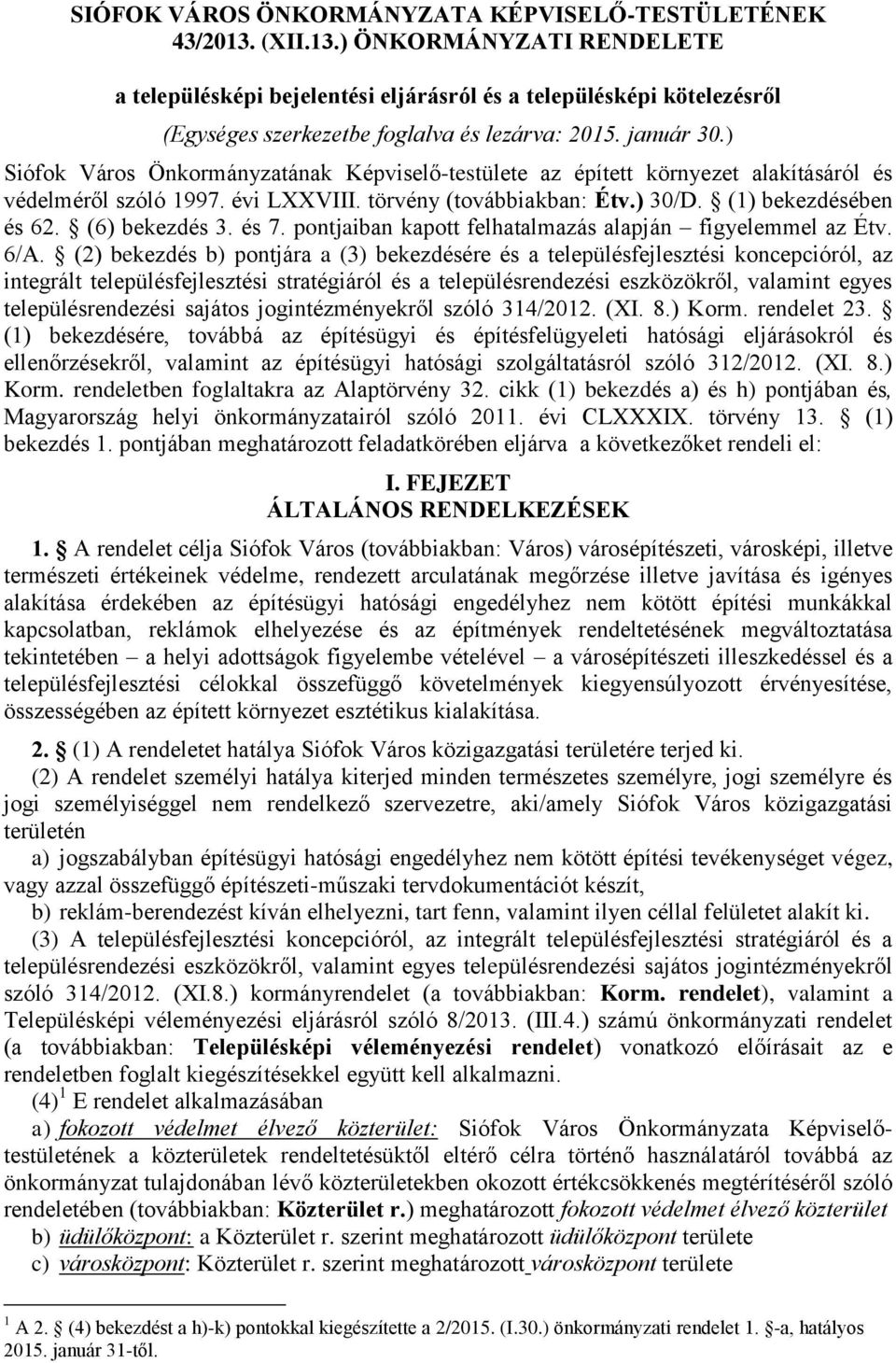 ) Siófok Város Önkormányzatának Képviselő-testülete az épített környezet alakításáról és védelméről szóló 1997. évi LXXVIII. törvény (továbbiakban: Étv.) 30/D. (1) bekezdésében és 62. (6) bekezdés 3.