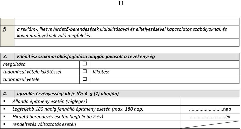 Főépítész szakmai állásfoglalása alapján javasolt a tevékenység megtiltása tudomásul vétele kikötéssel Kikötés: tudomásul