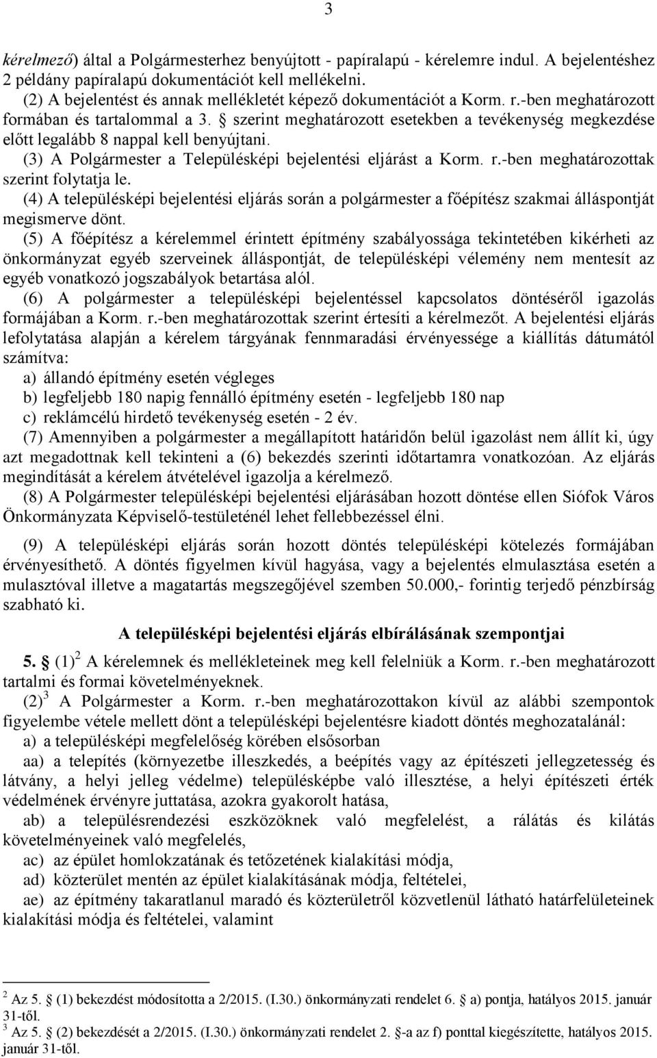 szerint meghatározott esetekben a tevékenység megkezdése előtt legalább 8 nappal kell benyújtani. (3) A Polgármester a Településképi bejelentési eljárást a Korm. r.