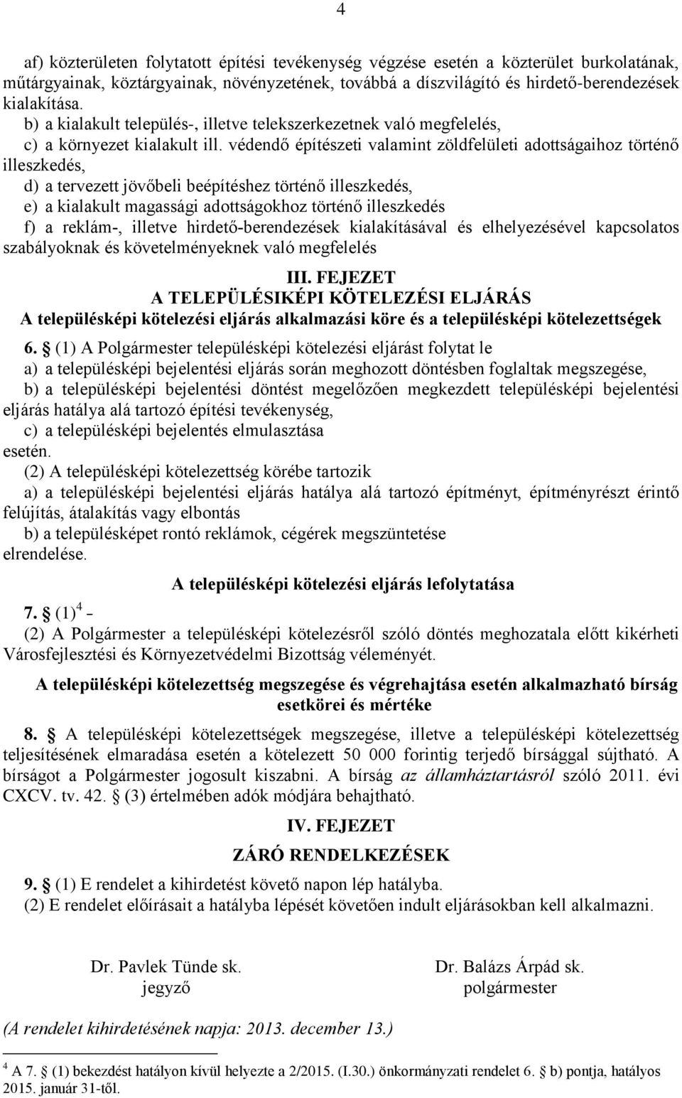 védendő építészeti valamint zöldfelületi adottságaihoz történő illeszkedés, d) a tervezett jövőbeli beépítéshez történő illeszkedés, e) a kialakult magassági adottságokhoz történő illeszkedés f) a