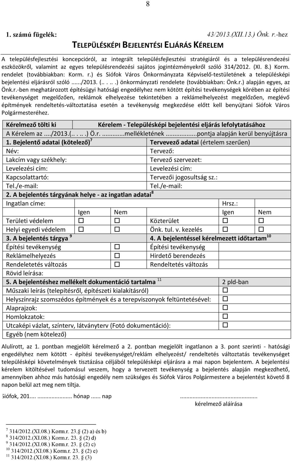 településrendezési sajátos jogintézményekről szóló 314/2012. (XI. 8.) Korm. rendelet (továbbiakban: Korm. r.) és Siófok Város Önkormányzata Képviselő-testületének a településképi bejelentési eljárásról szóló.