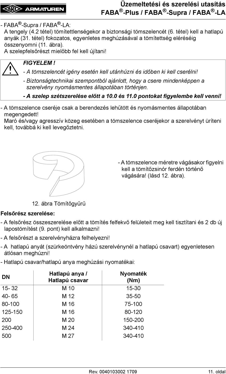 - A tömszelencét igény esetén kell utánhúzni és időben ki kell cserélni! - Biztonságtechnikai szempontból ajánlott, hogy a csere mindenképpen a szerelvény nyomásmentes állapotában történjen.