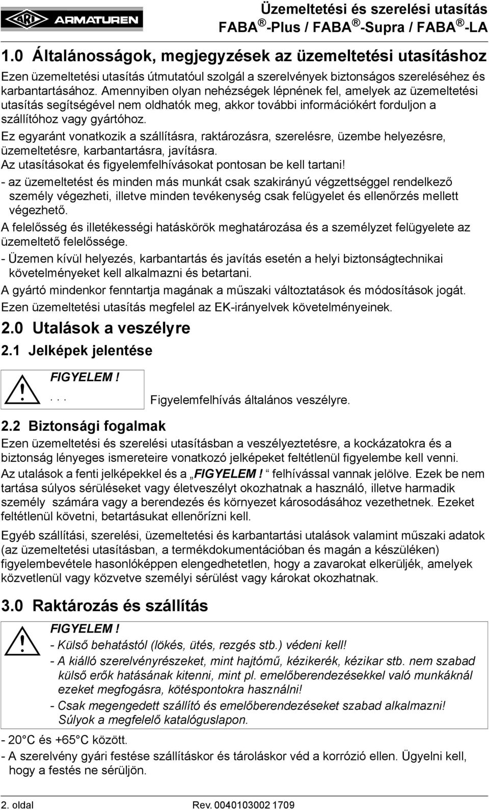 Ez egyaránt vonatkozik a szállításra, raktározásra, szerelésre, üzembe helyezésre, üzemeltetésre, karbantartásra, javításra. Az utasításokat és figyelemfelhívásokat pontosan be kell tartani!