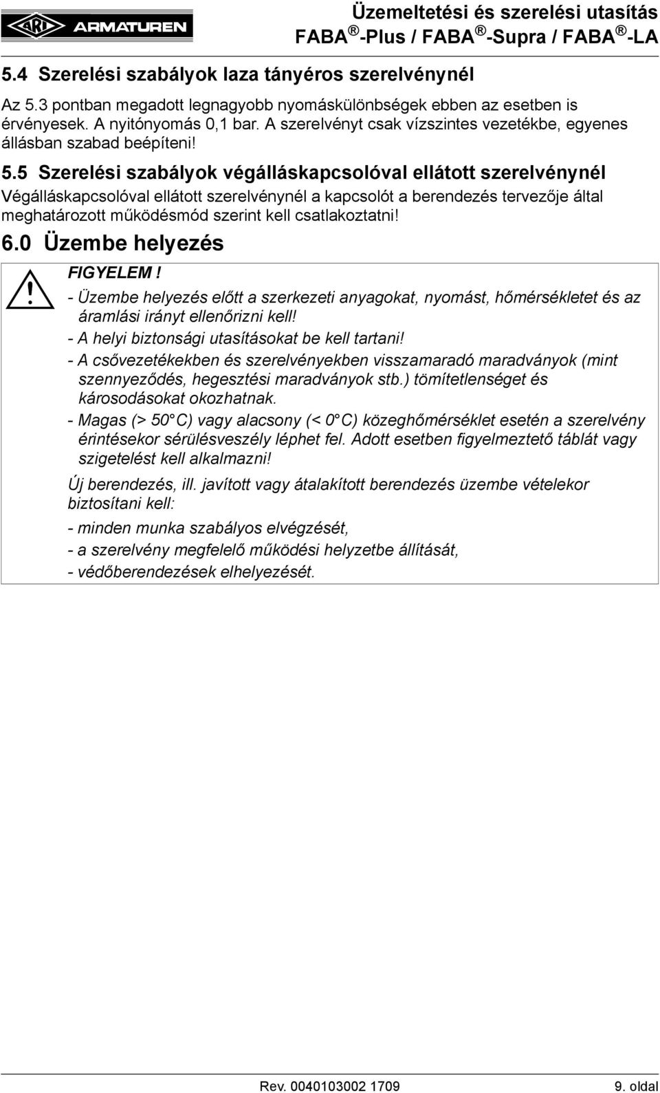 5 Szerelési szabályok végálláskapcsolóval ellátott szerelvénynél Végálláskapcsolóval ellátott szerelvénynél a kapcsolót a berendezés tervezője által meghatározott működésmód szerint kell