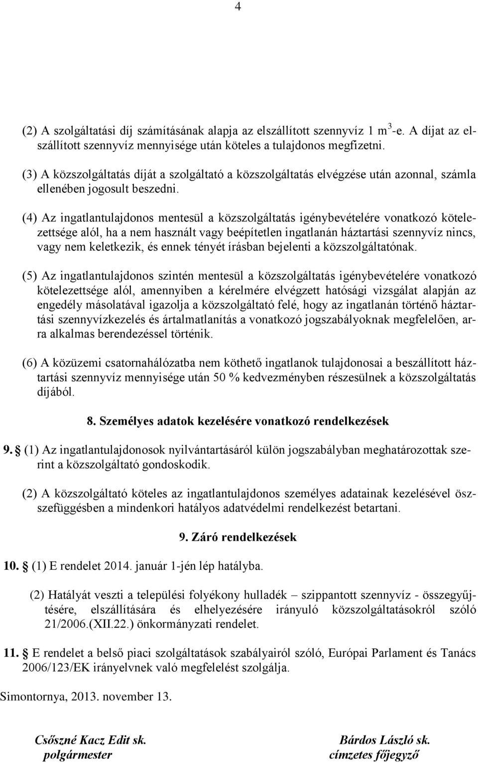 (4) Az ingatlantulajdonos mentesül a közszolgáltatás igénybevételére vonatkozó kötelezettsége alól, ha a nem használt vagy beépítetlen ingatlanán háztartási szennyvíz nincs, vagy nem keletkezik, és