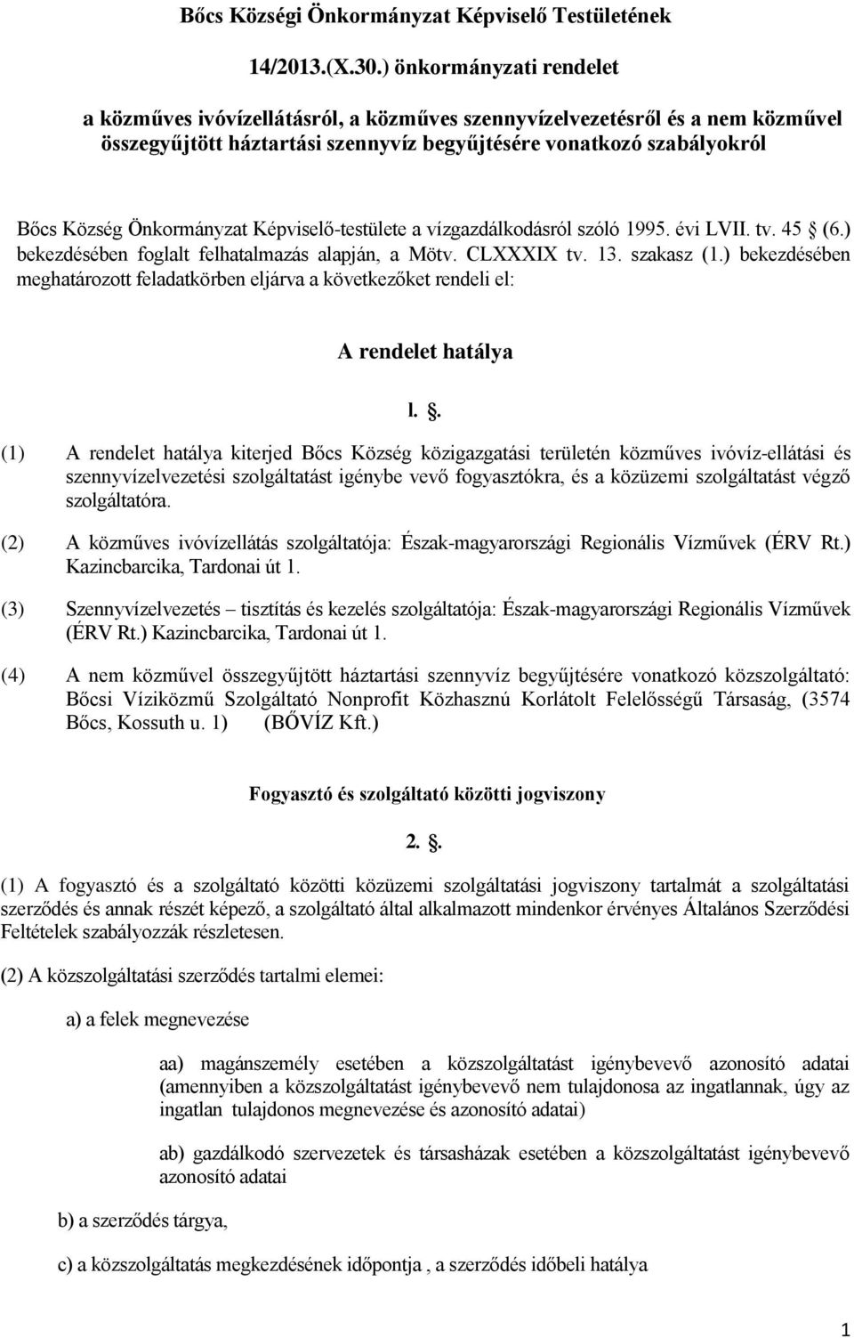 Önkormányzat Képviselő-testülete a vízgazdálkodásról szóló 1995. évi LVII. tv. 45 (6.) bekezdésében foglalt felhatalmazás alapján, a Mötv. CLXXXIX tv. 13. szakasz (1.