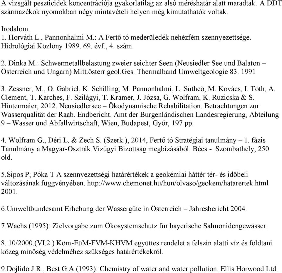 : Schwermetallbelastung zweier seichter Seen (Neusiedler See und Balaton Österreich und Ungarn) Mitt.österr.geol.Ges. Thermalband Umweltgeologie 83. 1991 3. Zessner, M., O. Gabriel, K. Schilling, M.