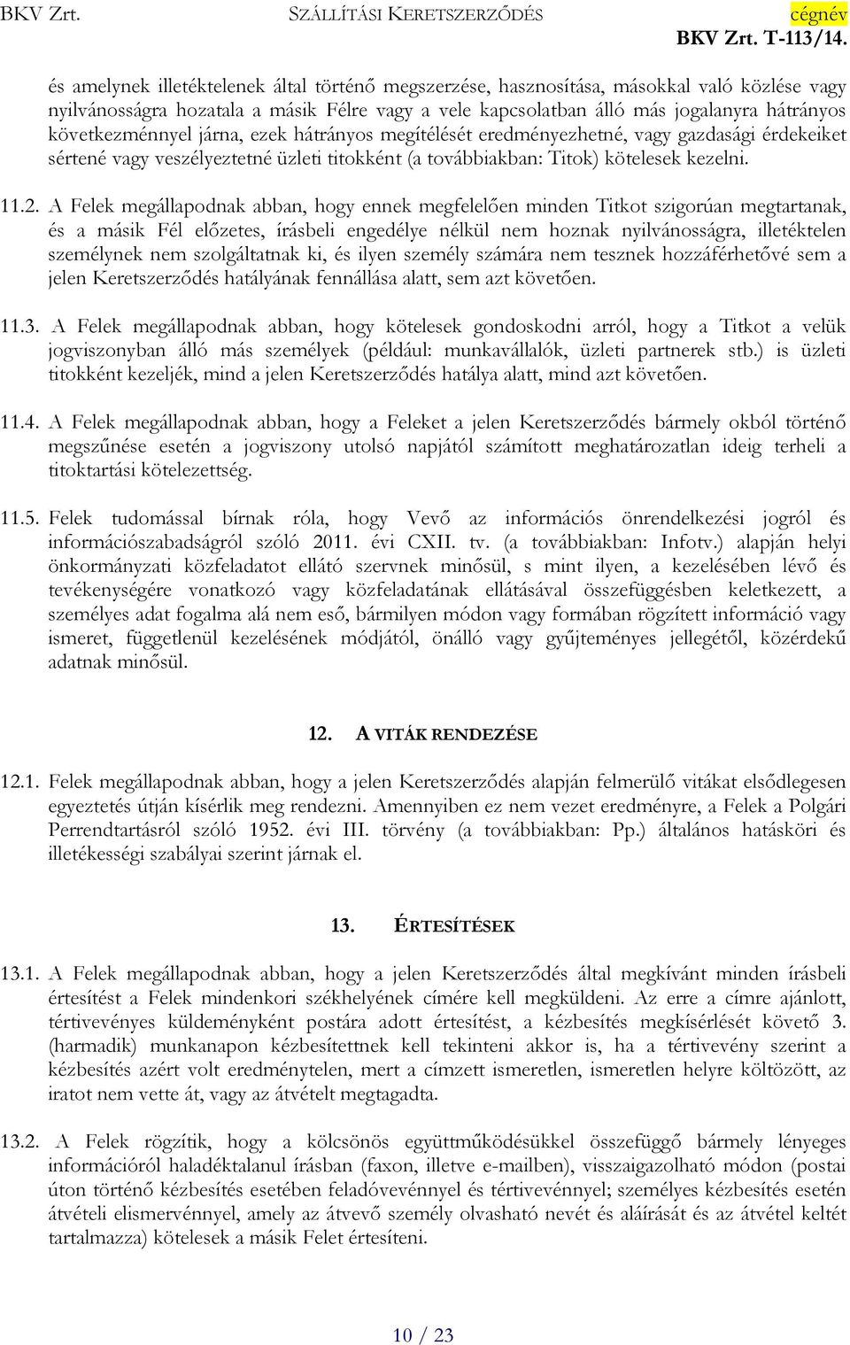 A Felek megállapodnak abban, hogy ennek megfelelően minden Titkot szigorúan megtartanak, és a másik Fél előzetes, írásbeli engedélye nélkül nem hoznak nyilvánosságra, illetéktelen személynek nem