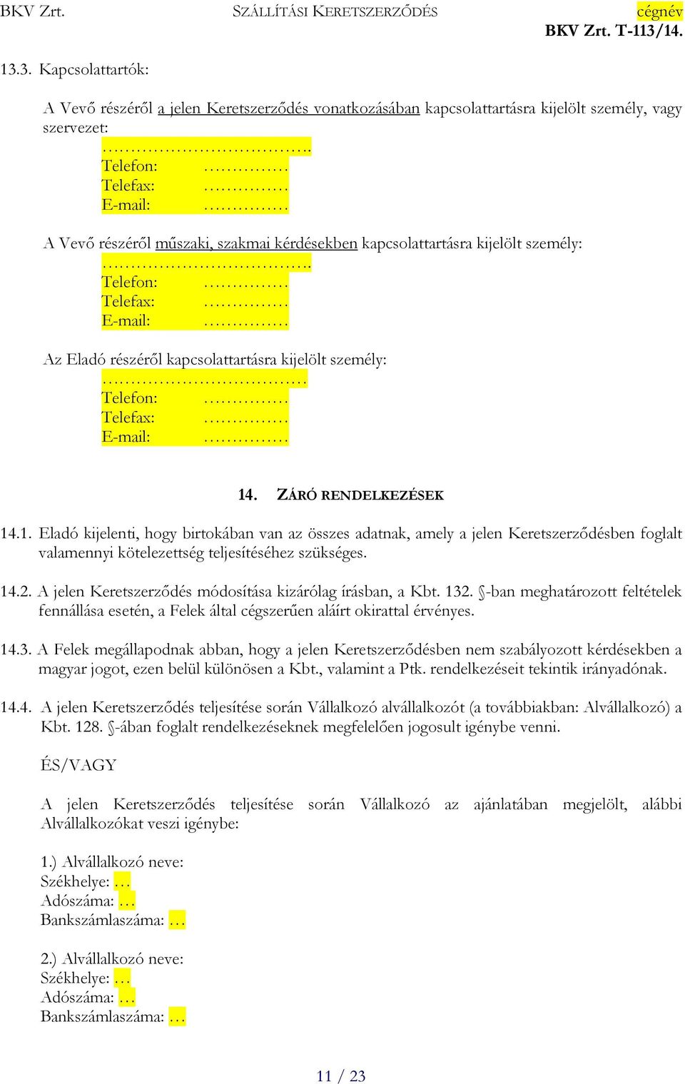 Telefon: Telefax: E-mail: Az Eladó részéről kapcsolattartásra kijelölt személy: Telefon: Telefax: E-mail: 14