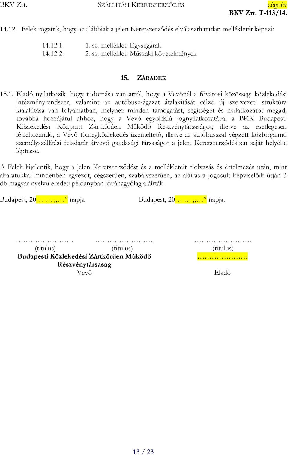 .1. Eladó nyilatkozik, hogy tudomása van arról, hogy a Vevőnél a fővárosi közösségi közlekedési intézményrendszer, valamint az autóbusz-ágazat átalakítását célzó új szervezeti struktúra kialakítása